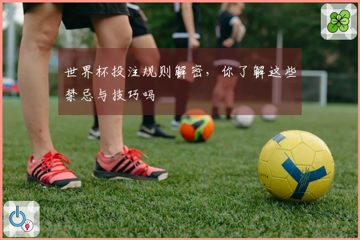 世界杯投注规则解密，你了解这些禁忌与技巧吗