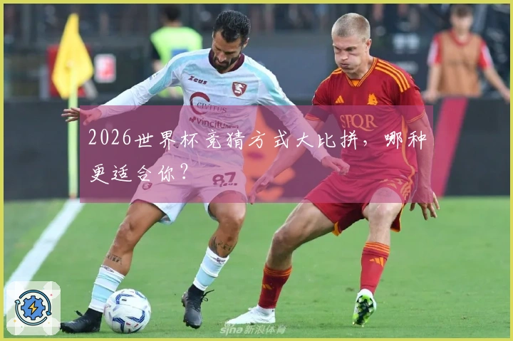 2026世界杯竞猜方式大比拼，哪种更适合你？