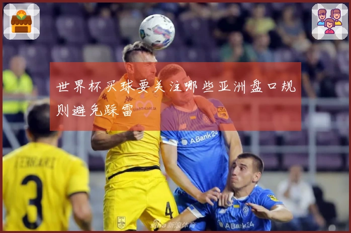 世界杯买球要关注哪些亚洲盘口规则避免踩雷